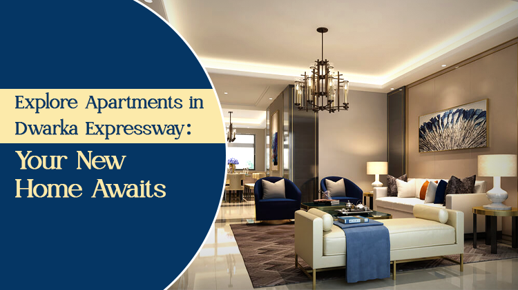 Explore Apartments in Dwarka Expressway: Your New Home Awaits