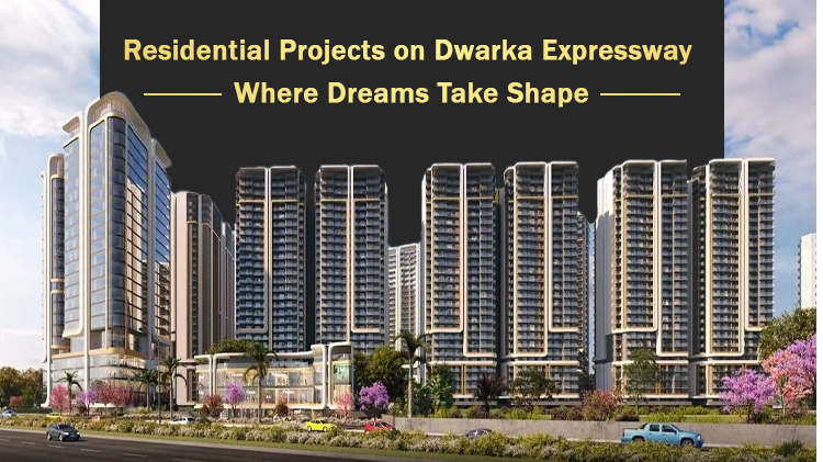 Residential Projects on Dwarka Expressway: Where Dreams Take Shape