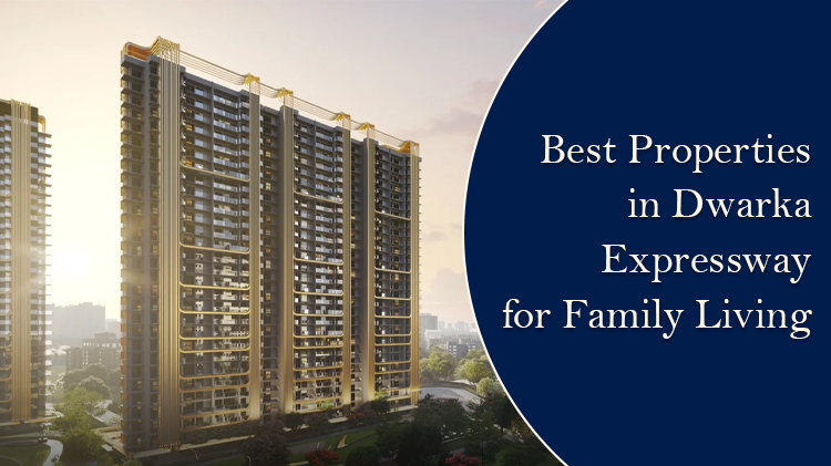 Best Properties in Dwarka Expressway for Family Living