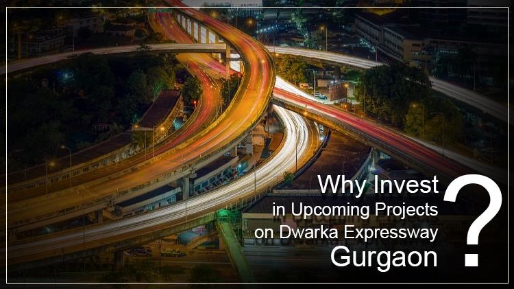 Why Invest in Upcoming Projects on Dwarka Expressway Gurgaon?